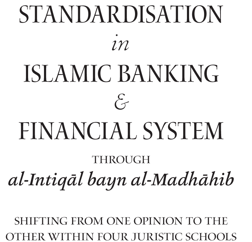 Standardisation in Islamic Banking & Financial System through al-Intiqal bayn al-Madhahib